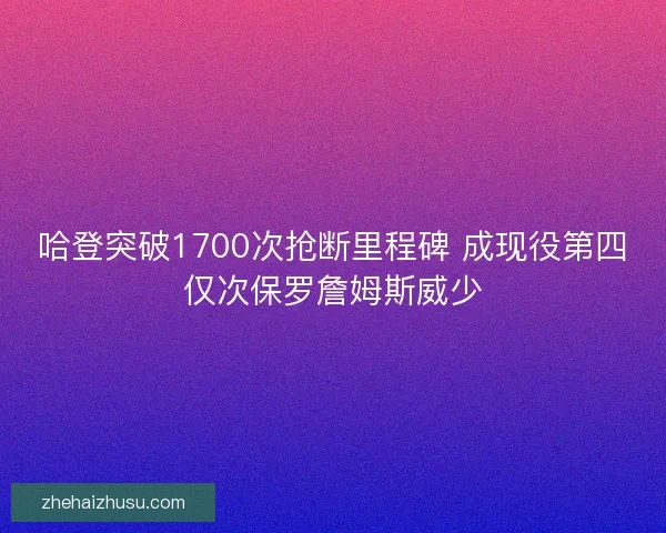 哈登突破1700次抢断里程碑 成现役第四仅次保罗詹姆斯威少