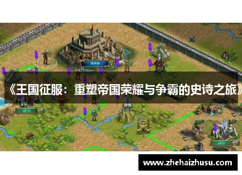 《王国征服：重塑帝国荣耀与争霸的史诗之旅》
