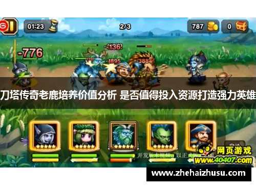 刀塔传奇老鹿培养价值分析 是否值得投入资源打造强力英雄