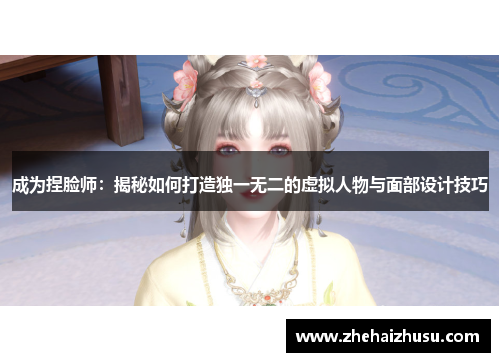 成为捏脸师：揭秘如何打造独一无二的虚拟人物与面部设计技巧